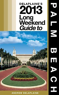 Delaplaine’s 2013 Long Weekend Guide to Palm Beach