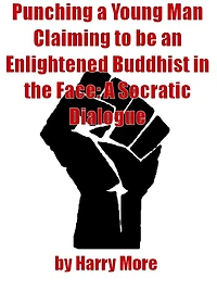 Punching a Young Man Claiming to be an Enlightened Buddhist in the Face: A Socratic Dialogue