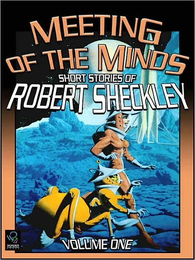 Meeting of the Minds: Short Stories of Robert Sheckley, Volume 1