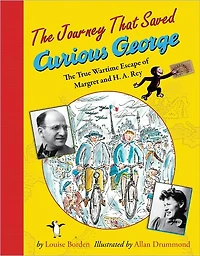 The Journey That Saved Curious George: True Wartime Escape of Margret and H.A. Rey