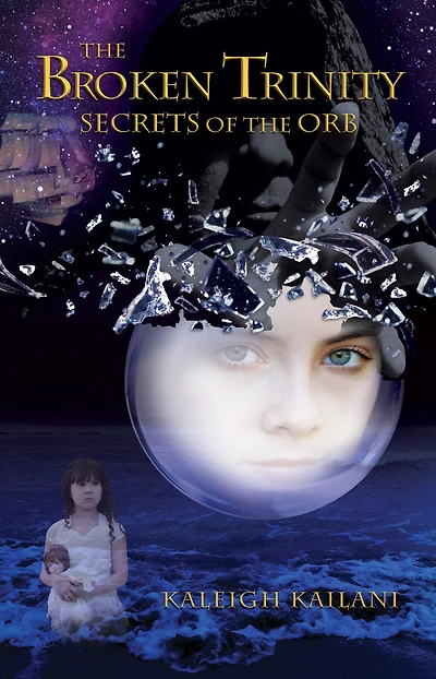 "The Broken Trinity: Secrets of the Orb" by Kaleigh Anne Kailani