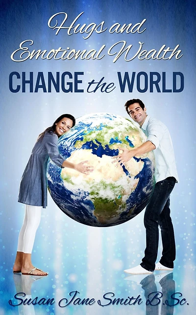 Hugs and Emotional Wealth Change the World