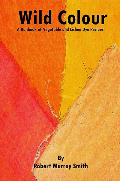 Wild Colour A Handbook of Vegetable and Lichen Dye Recipes