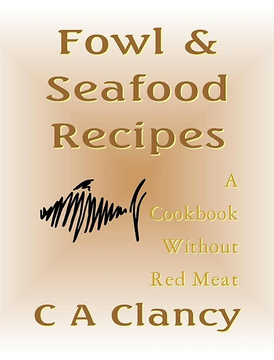 Fowl & Seafood Recipes - A Cookbook Without Red Meat
