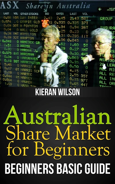 Australian Share Market for Beginners Book: Beginners Basic Guide (Australia Investing, #2)