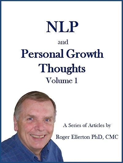 NLP and Personal Growth Thoughts: A Series of Articles by Roger Ellerton PhD, CMC Volume 1