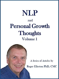 NLP and Personal Growth Thoughts: A Series of Articles by Roger Ellerton PhD, CMC Volume 1
