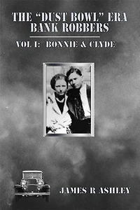 The "Dust Bowl" Era Bank Robbers Vol I: Bonnie & Clyde