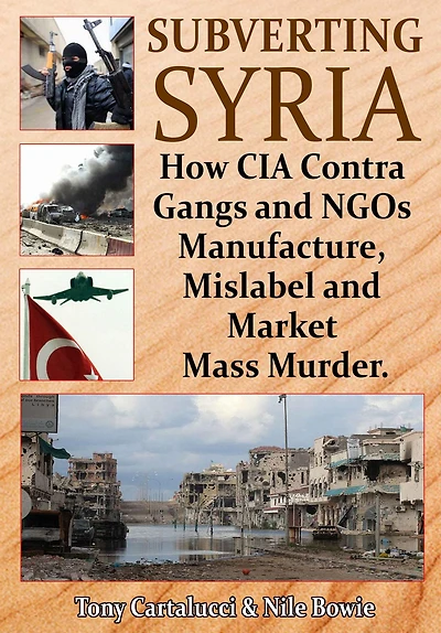 Subverting Syria: How CIA Contra-Gangs and NGOs Manufacture, Mislabel Market Mass Murder