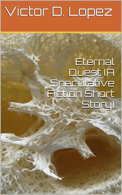 Eternal Quest (A Speculative Fiction Short Story)