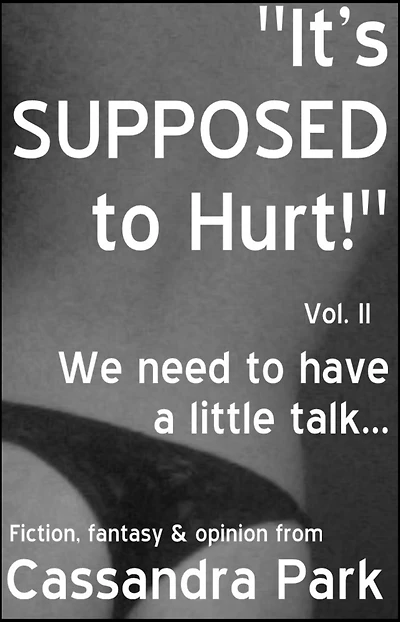 "It's SUPPOSED to Hurt!" Vol. II: We need to have a little talk...