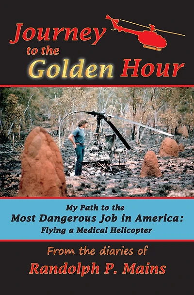 Journey to the Golden Hour-My Path Most Dangerous Job America: Flying a Medical Helicopter