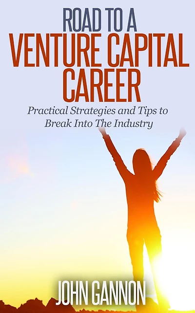 Road to a Venture Capital Career: Practical Strategies and Tips to Break Into The Industry