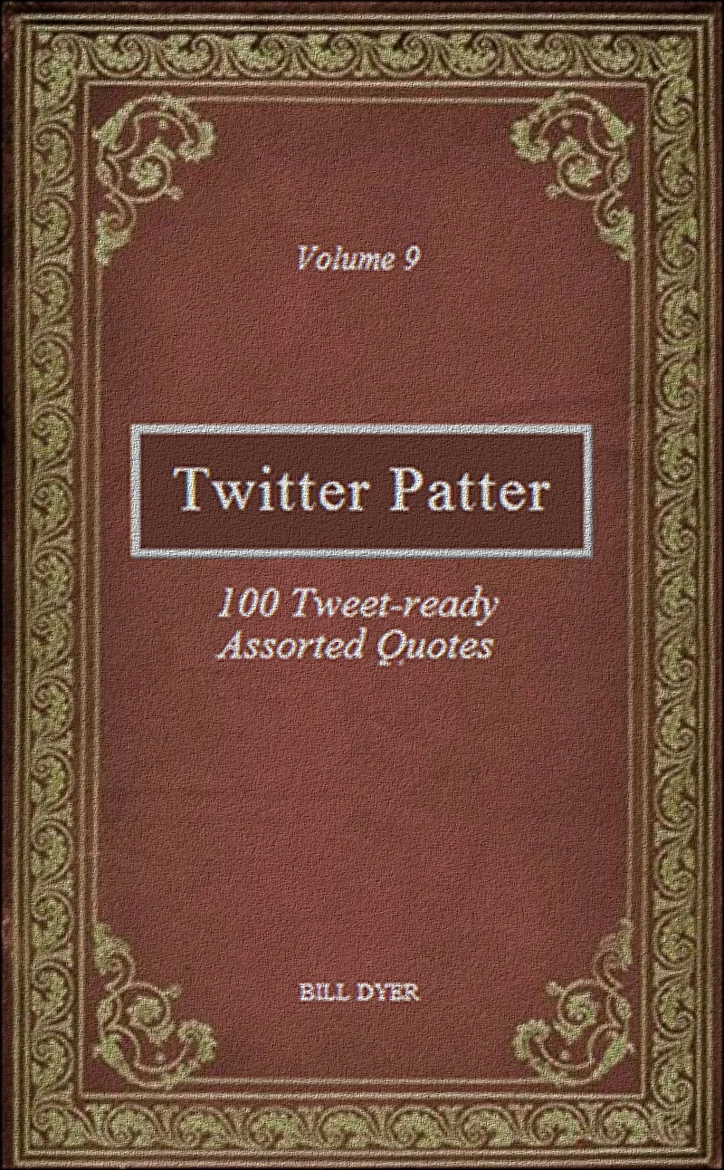 Twitter Patter: 100 Tweet-ready Assorted Quotes - Volume 9