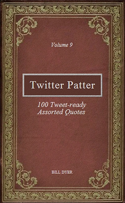 Twitter Patter: 100 Tweet-ready Assorted Quotes - Volume 9