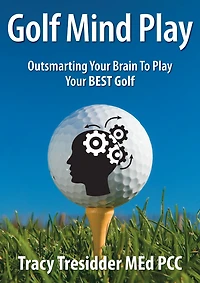 golf Mind Play: Outsmarting your brain to play best