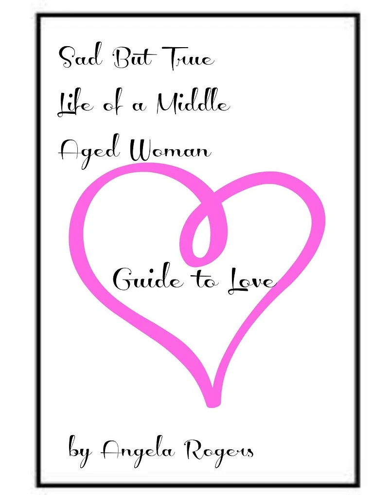 Sad But True Life Of A Middle Aged Woman: Guide to Love