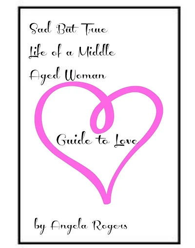 Sad But True Life Of A Middle Aged Woman: Guide to Love