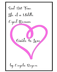 Sad But True Life Of A Middle Aged Woman: Guide to Love
