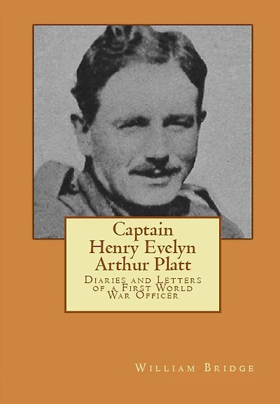Captain Henry Evelyn Arthur Platt - Diaries and Letters of a First World War Officer in the 19th Hussars and 1st Coldstream Guards