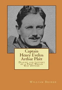 Captain Henry Evelyn Arthur Platt - Diaries and Letters of a First World War Officer in the 19th Hussars and 1st Coldstream Guards