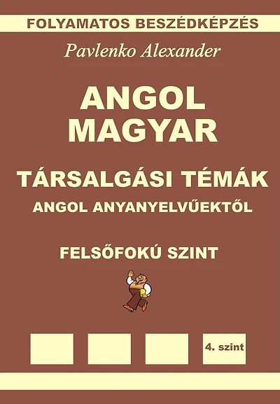 Angol-Magyar, Tarsalgasi Temak, angol anyanyelvuektol, Felsofoku Szint (English-Hungarian, Conversational Topics, Upper-Intermediate Level)