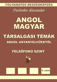 Angol-Magyar, Tarsalgasi Temak, angol anyanyelvuektol, Felsofoku Szint (English-Hungarian, Conversational Topics, Upper-Intermediate Level)