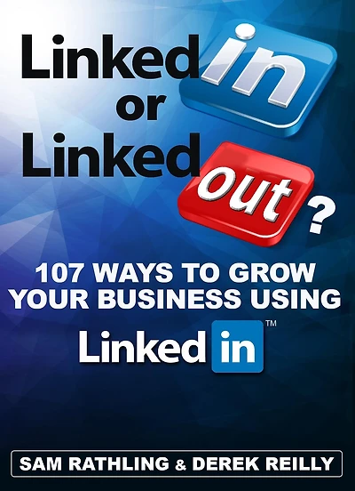 LinkedIn or LinkedOut? 107 Tips to Grow Your Business using LinkedIn