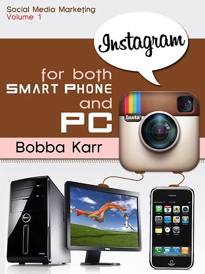 Social Marketing: How to Use Instagram the Hottest Social Media Platform since Facebook for Both Smart Phones and PC