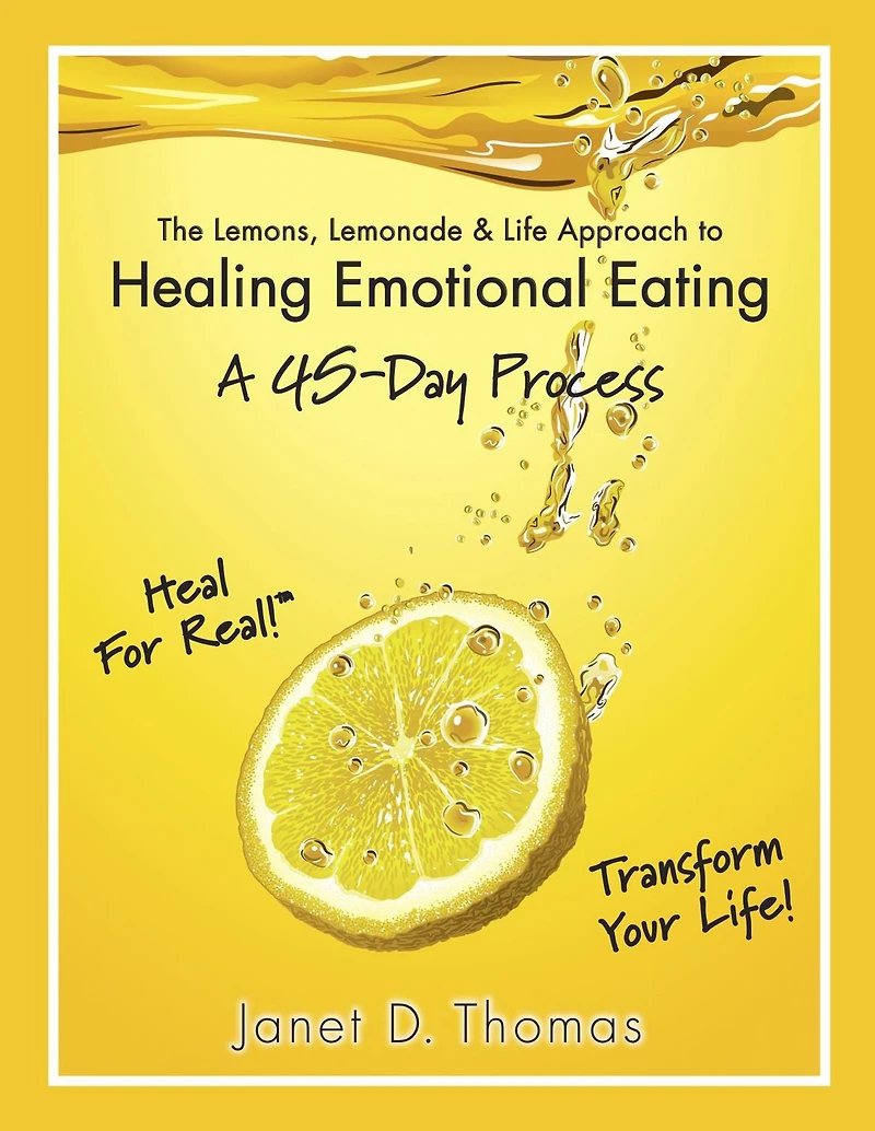 The Lemons, Lemonade & Life Approach to Healing Emotional Eating-A 45-Day Process