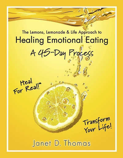 The Lemons, Lemonade & Life Approach to Healing Emotional Eating-A 45-Day Process