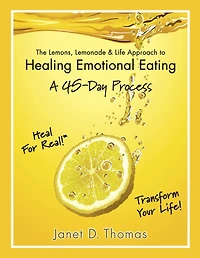 The Lemons, Lemonade & Life Approach to Healing Emotional Eating-A 45-Day Process