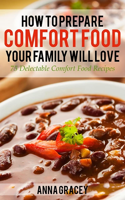 How To Prepare Comfort Food Your Family Will Love 75 Delectable Recipes