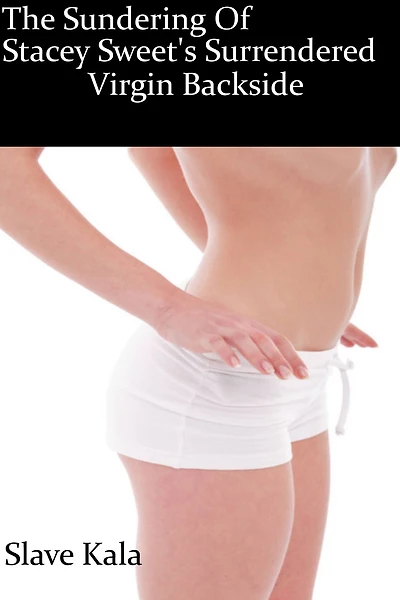 The Sundering Of Stacy Sweet's Surrendered Virgin Backside