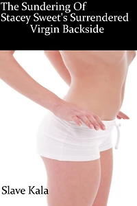 The Sundering Of Stacy Sweet's Surrendered Virgin Backside