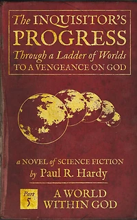 The Inquisitor's Progress Part 5 of 5: A World Within God