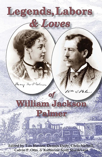 Legends, Labors & Loves: William Jackson Palmer, 1836-1909