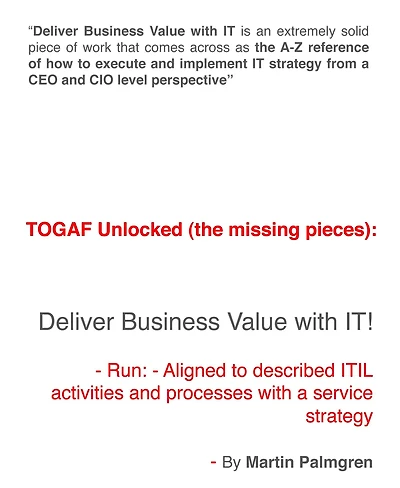 TOGAF Unlocked (The Missing Pieces): Deliver Business Value with IT! - Run - Aligned to Described ITIL Activities and Processes with a Service Strategy