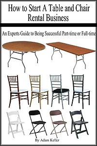 How to Start A Table and Chair Rental Business: An Experts Guide to Being Successful Part-time or Full-time