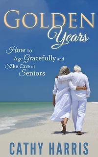 Golden Years: How To Age Gracefully and Take Care of Seniors