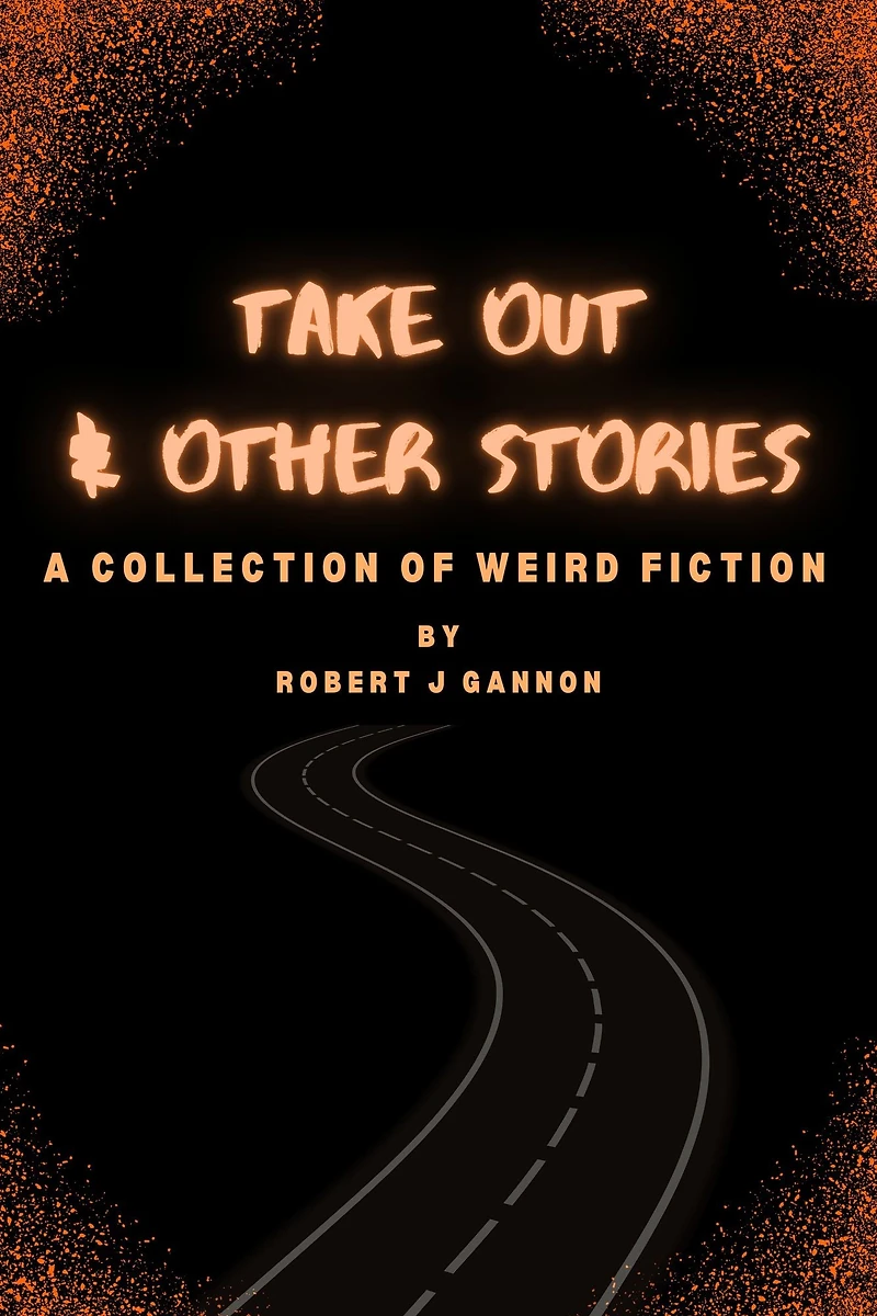Take Out & Other Stories: A Collection of Weird Fiction