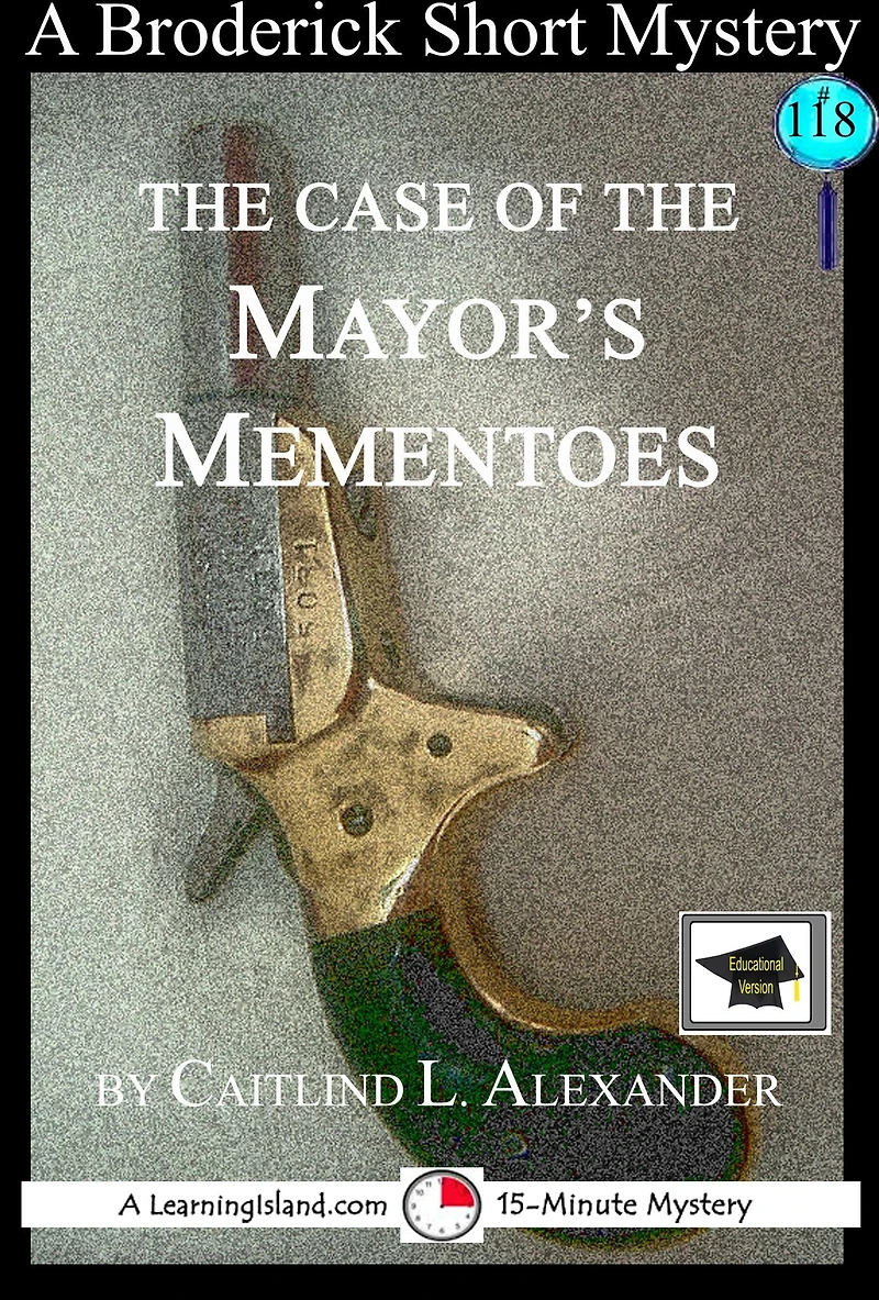 The Case of the Mayor's Mementos: A 15-Minute Brodericks Mystery: Educational Version