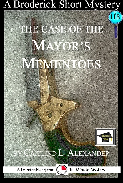 The Case of the Mayor's Mementos: A 15-Minute Brodericks Mystery: Educational Version
