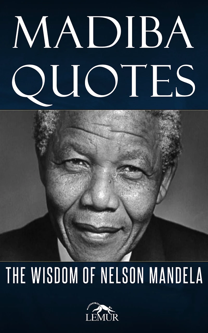 Madiba Quotes: The Wisdom of Nelson Mandela