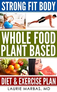 Strong Fit Body Whole Food Plant Based Diet and Exercise Plan