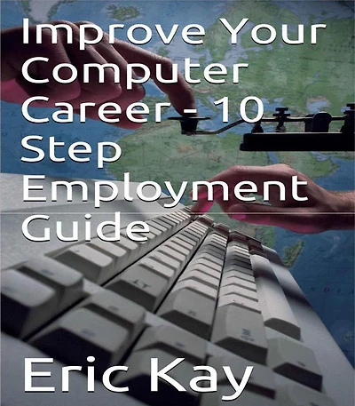 Improve Your Computer Career - 10 Step Employment Guide