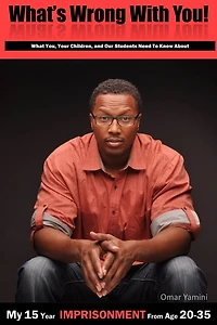 What's Wrong With You! (What You, Your Children, and Our Students Need To Know About My 15 Year Imprisonment From Age 20 to 35)