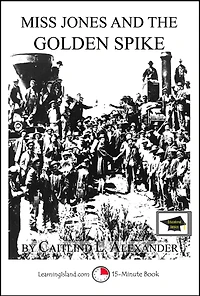 Miss Jones and the Golden Spike: A 15-Minute Fantasy, Educational Version