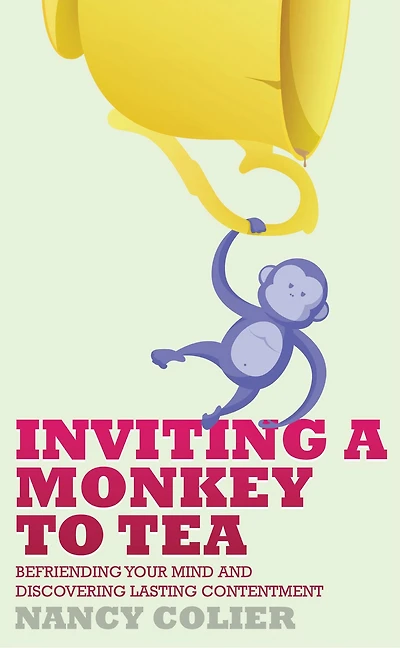 Inviting a Monkey to Tea: Befriending Your Mind and Discovering Lasting Contentment