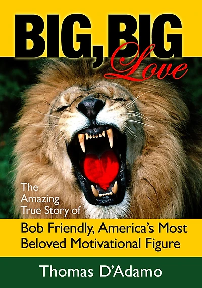 Big, Big Love: The Amazing True Story of Bob Friendly, America's Most Beloved Motivational Figure